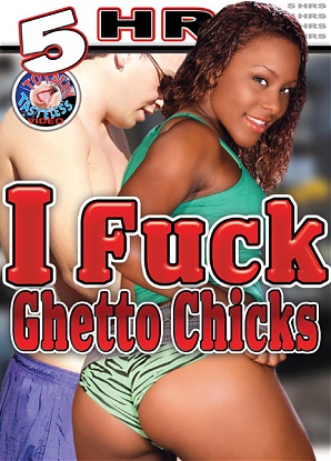 I Fuck Ghetto Chicks - 5 Hours